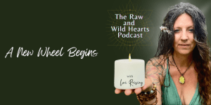 The Raw and Wild Hearts Podcast with Lori Reising, Season 5 episode 'A New Wheel Begins'