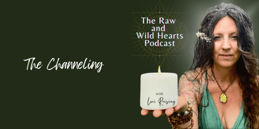 The Raw and Wild Hearts Podcast with Lori Reising episode 'The Chanelling"
