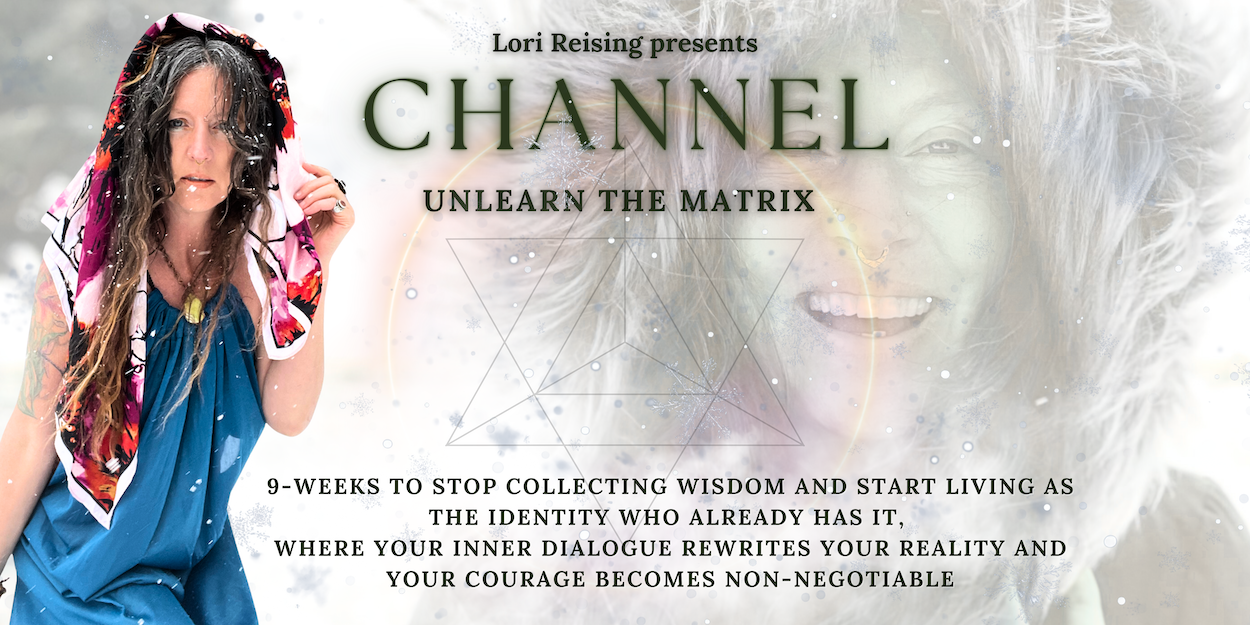 Channel, Unlearn The Matrix, with Lori Reising, an online experience